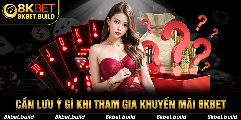 Điều cần lưu ý khi tham gia khuyến mãi 8KBET