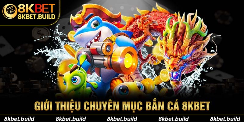 Giới thiệu chuyên mục Bắn cá 8KBET