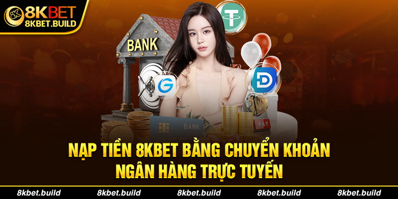 Nạp tiền 8KBET bằng chuyển khoản ngân hàng trực tuyến