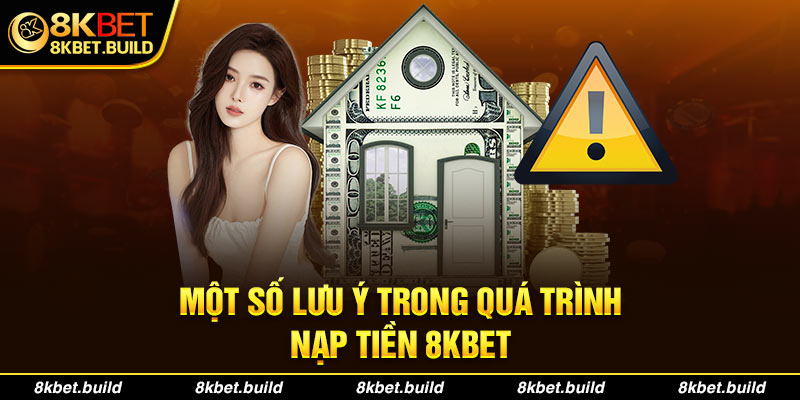 Một số lưu ý trong quá trình Nạp tiền 8KBET