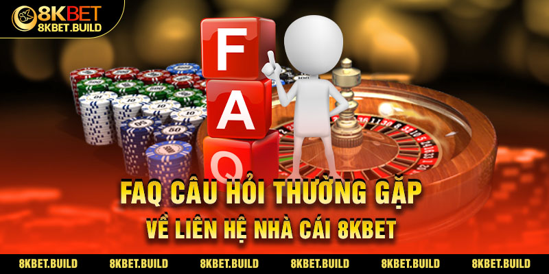 FAQ câu hỏi thường gặp về liên hệ nhà cái 8KBET