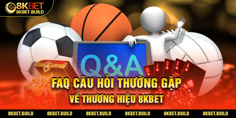 FAQ câu hỏi thường gặp về thương hiệu 8KBET